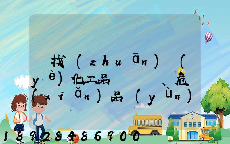 尋找專(zhuān)業(yè)化工品、危險(xiǎn)品運(yùn)輸公司(江浙滬地區(qū))
